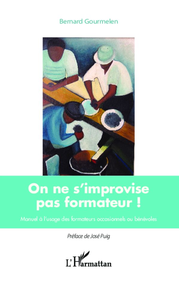 On ne s'improvise pas formateur !: Manuel à l'usage des formateurs occasionnels ou bénévoles