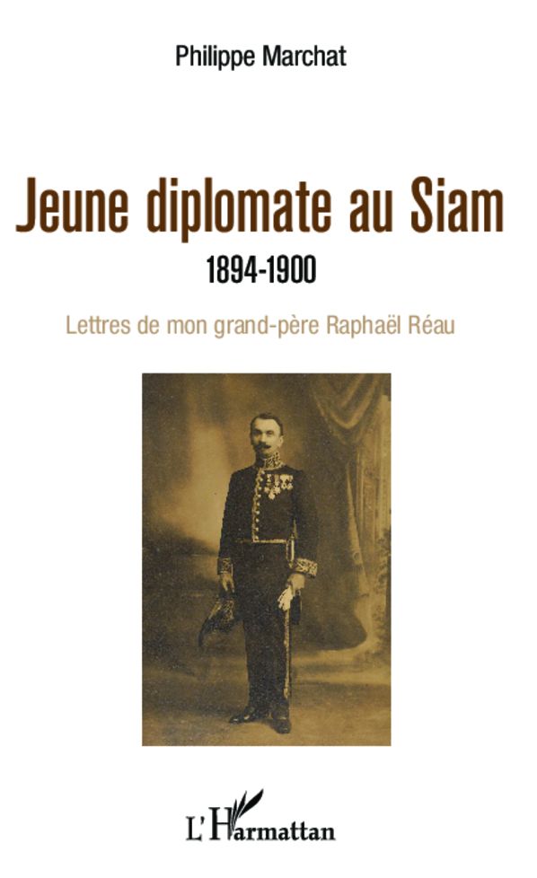 Jeune diplomate au Siam: 1894-1900 - Lettres de mon grand-père Raphaël Réau
