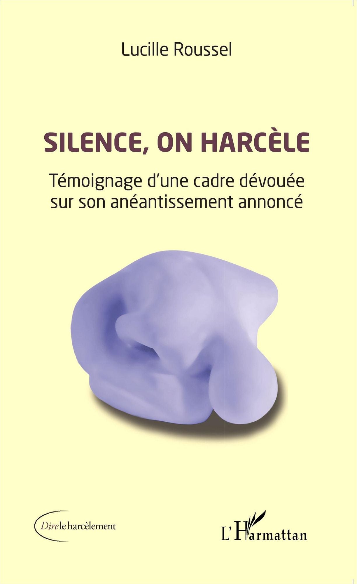 Silence, on harcèle: Témoignage d'une cadre dévouée sur son anéantissement annoncé