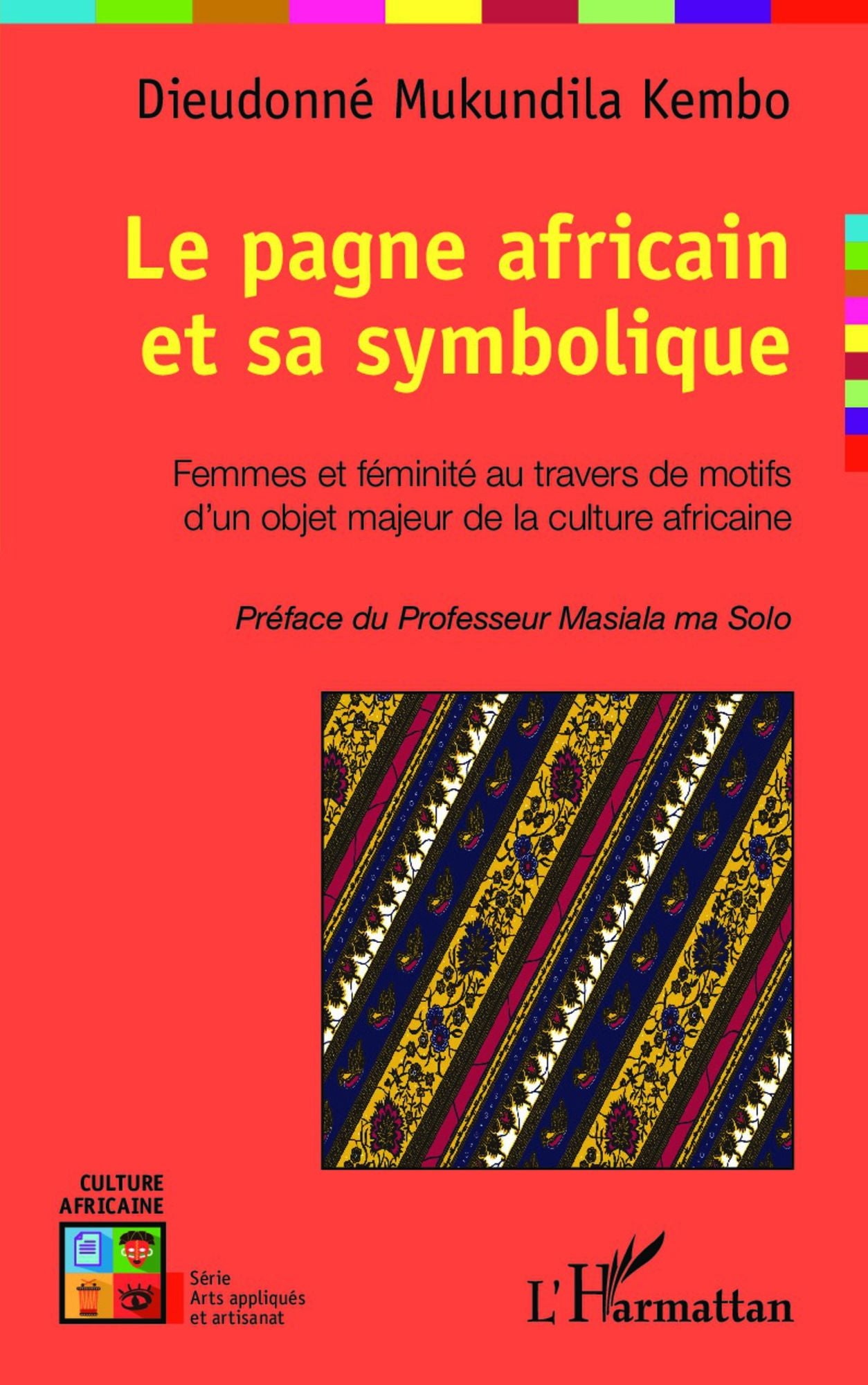 Le pagne africain et sa symbolique: Femmes et féminité au travers de motifs d'un objet majeur de la culture africaine