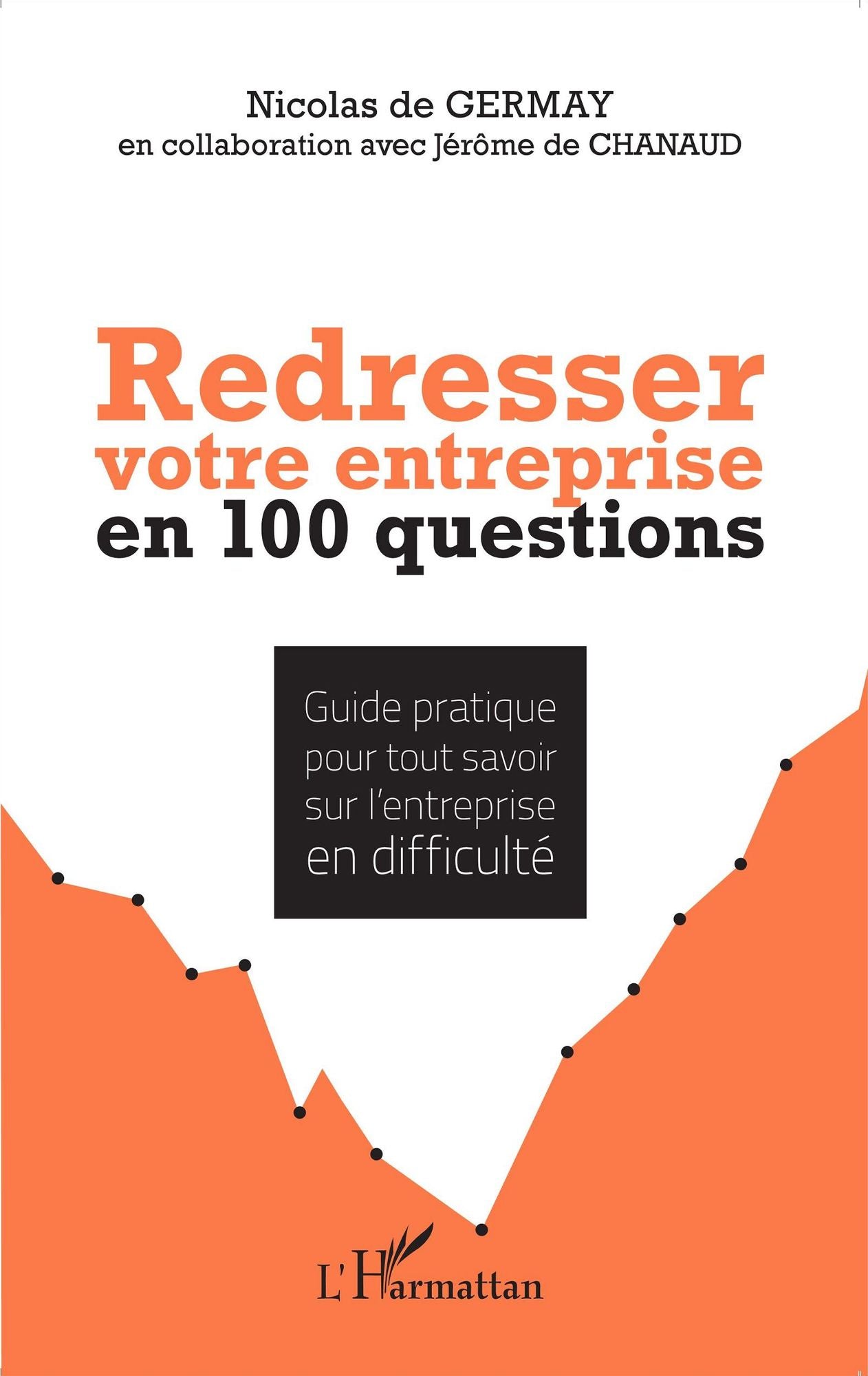 Redresser votre entreprise en 100 questions: Guide pratique pour tout savoir de l'entreprise en difficulté