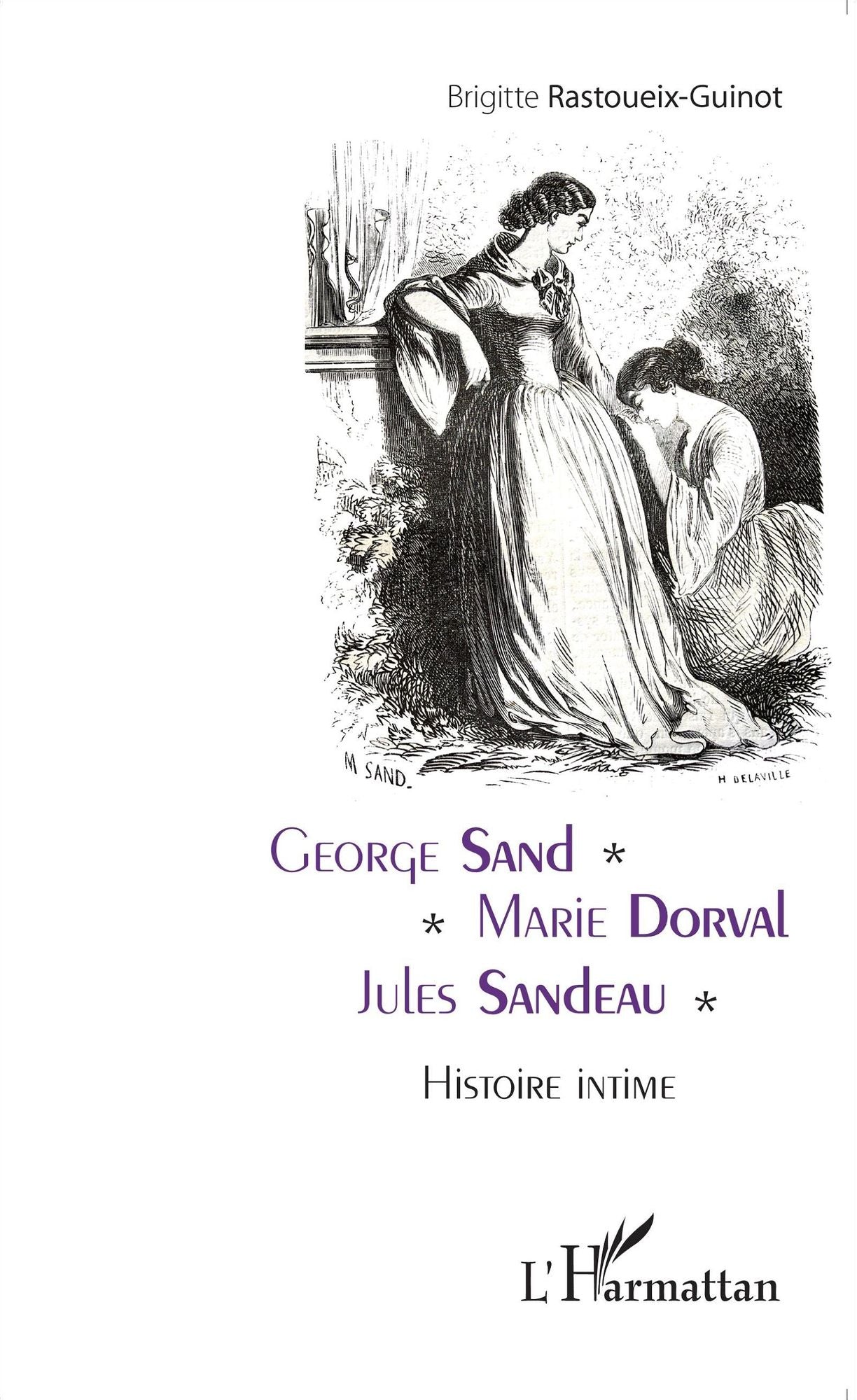 George Sand - Marie Dorval - Jules Sandeau: Histoire intime