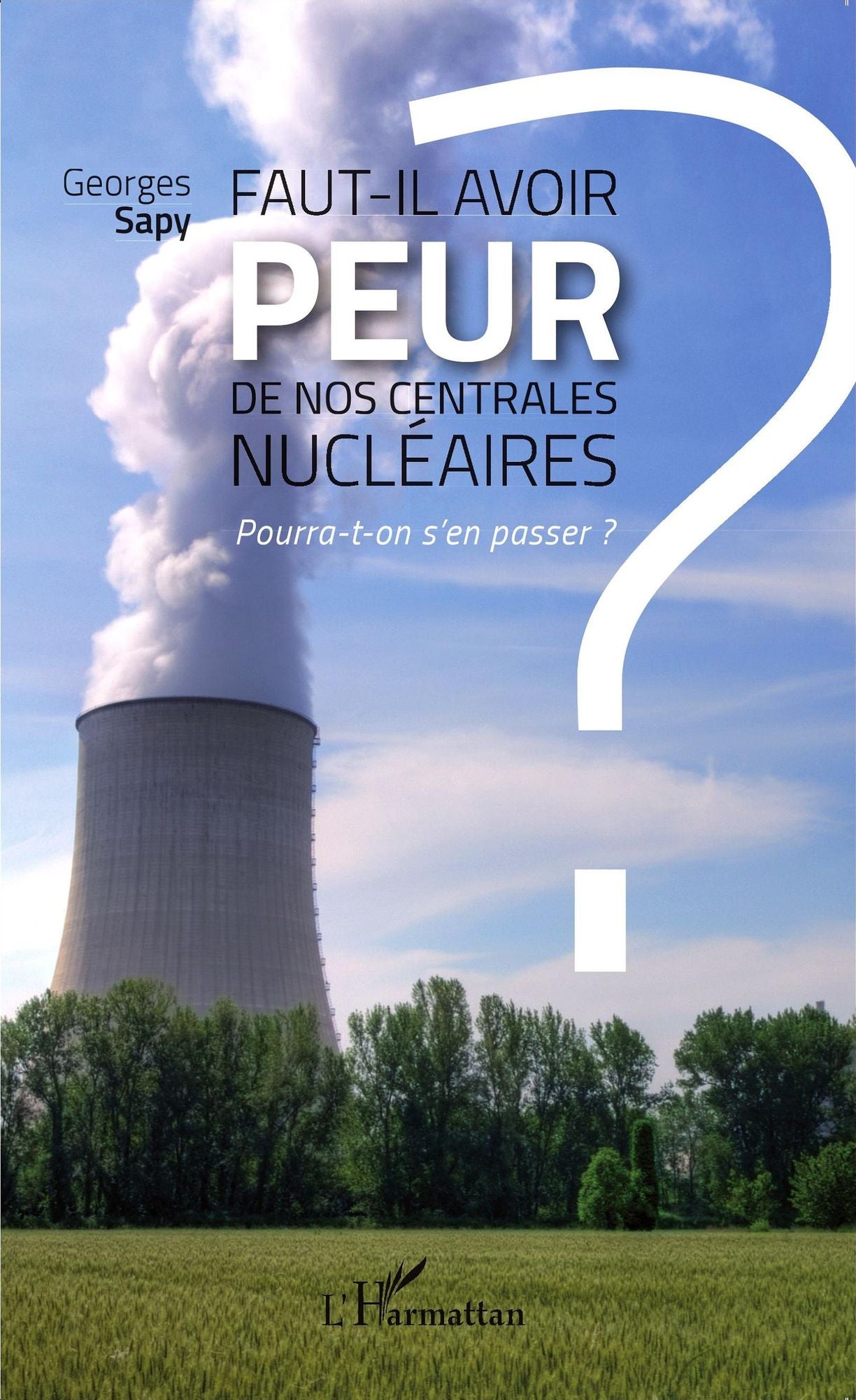 Faut-il avoir peur de nos centrales nucléaires ?: Pourra-t-on s'en passer ?
