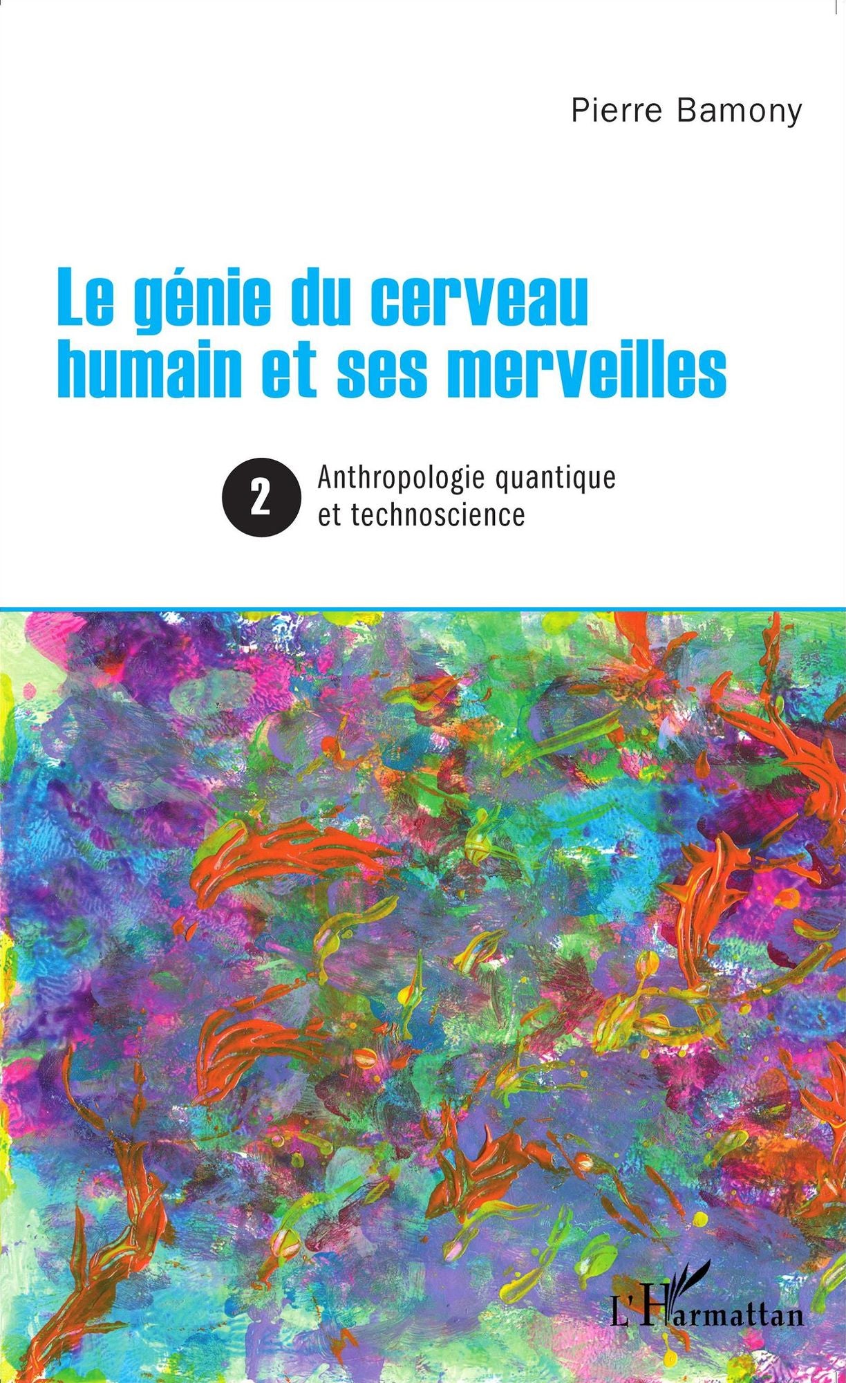 Le génie du cerveau humain et ses merveilles 2: Anthropologie quantique et technoscience
