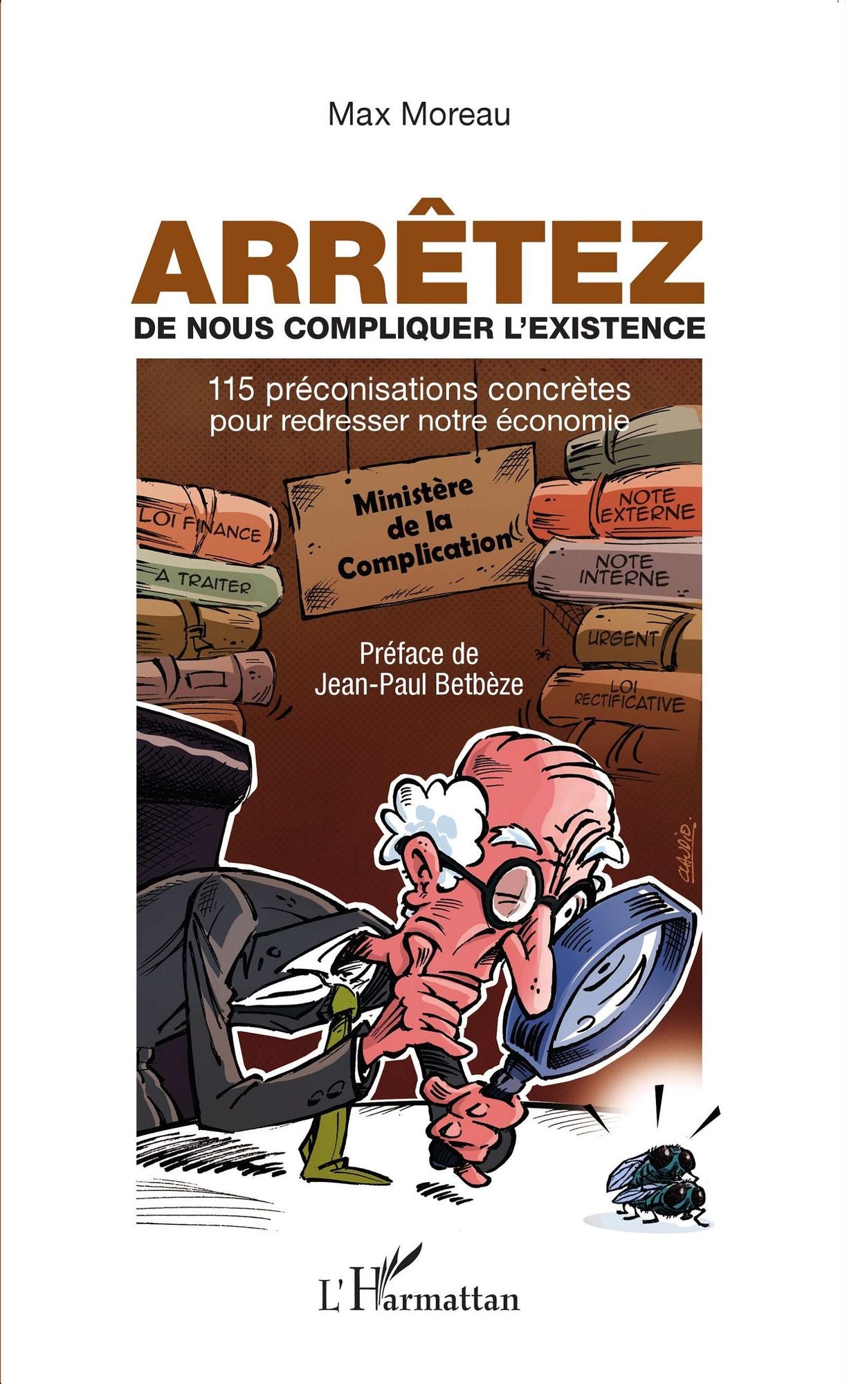 Arrêtez de nous compliquer l'existence: 115 préconisations concrètes pour redresser notre économie