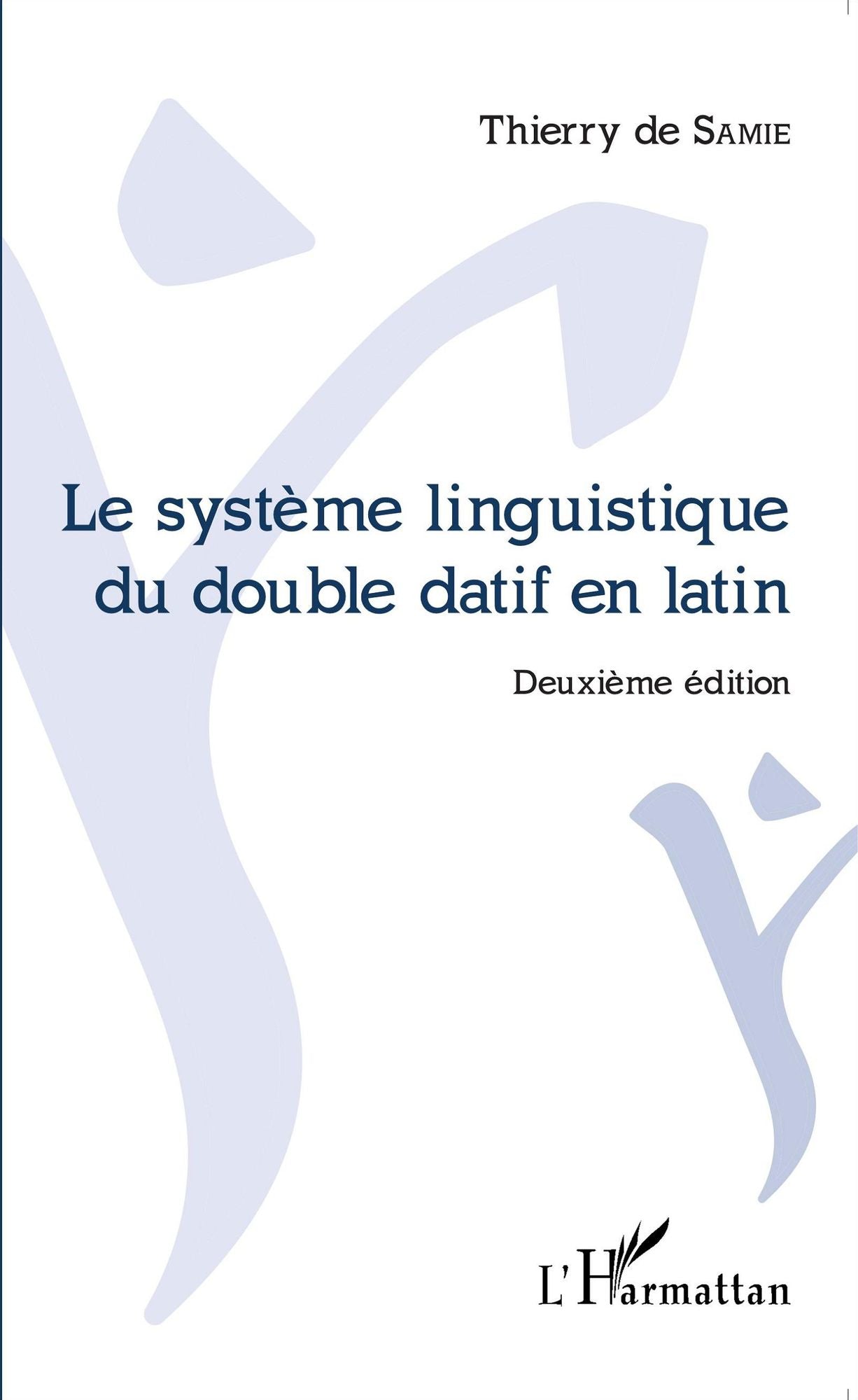 Le système linguistique du double datif en latin: Deuxième édition