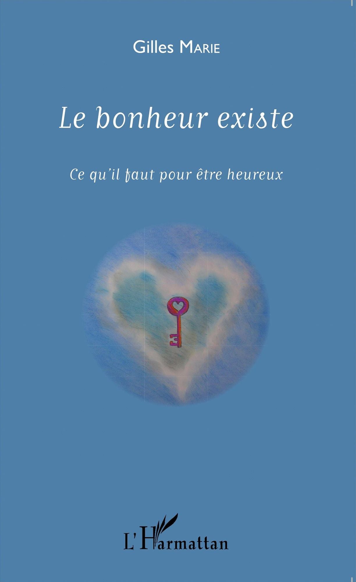 Le bonheur existe: Ce qu'il faut pour être heureux