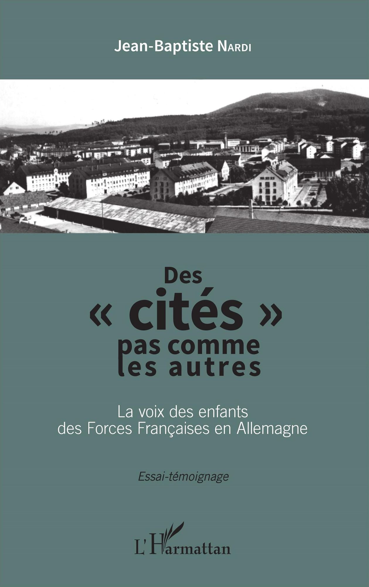 Des "cités" pas commme les autres: La voix des enfants des Forces Françaises en Allemagne - Essai-témoignage
