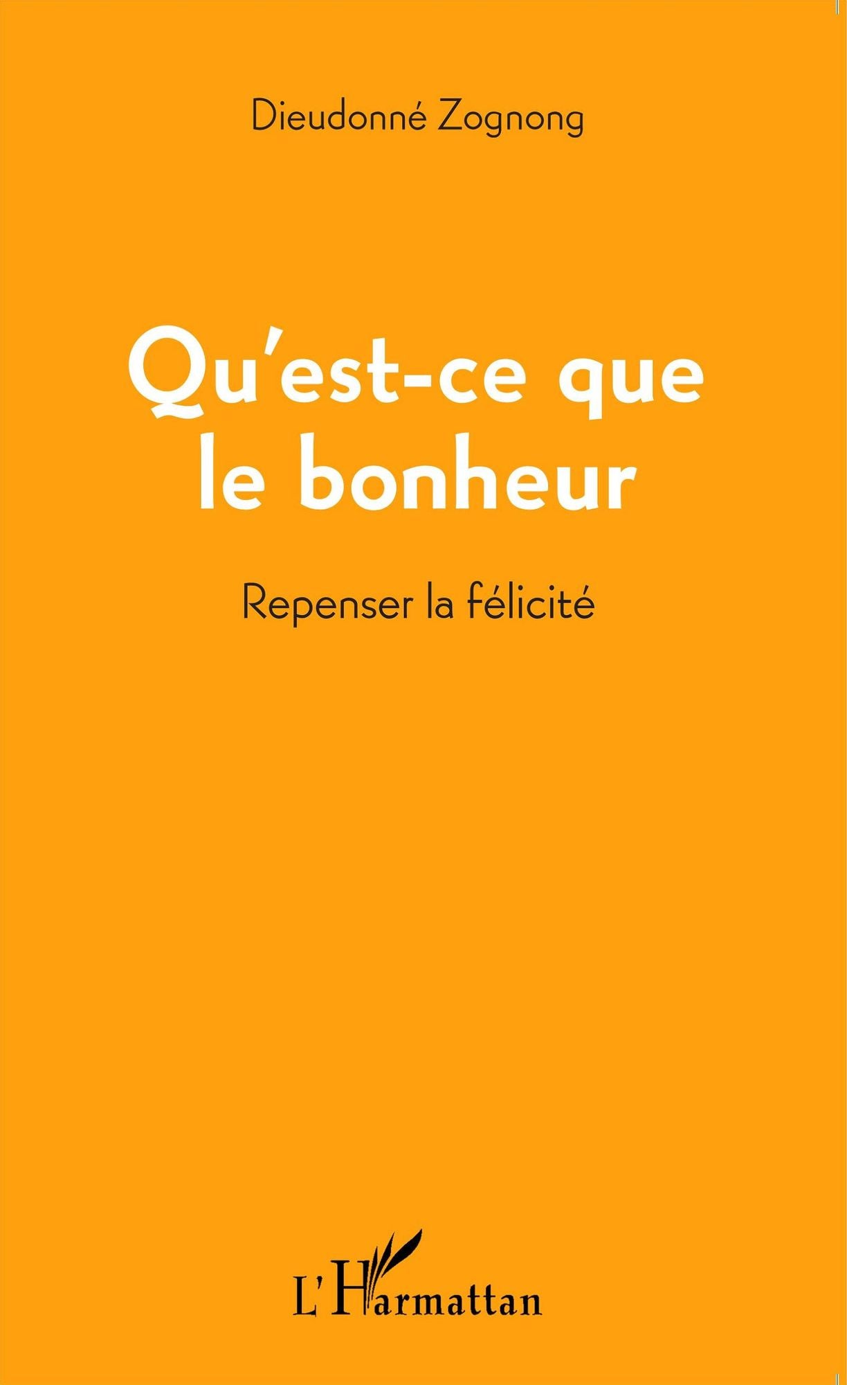 Qu'est-ce que le bonheur: Repenser la félicité