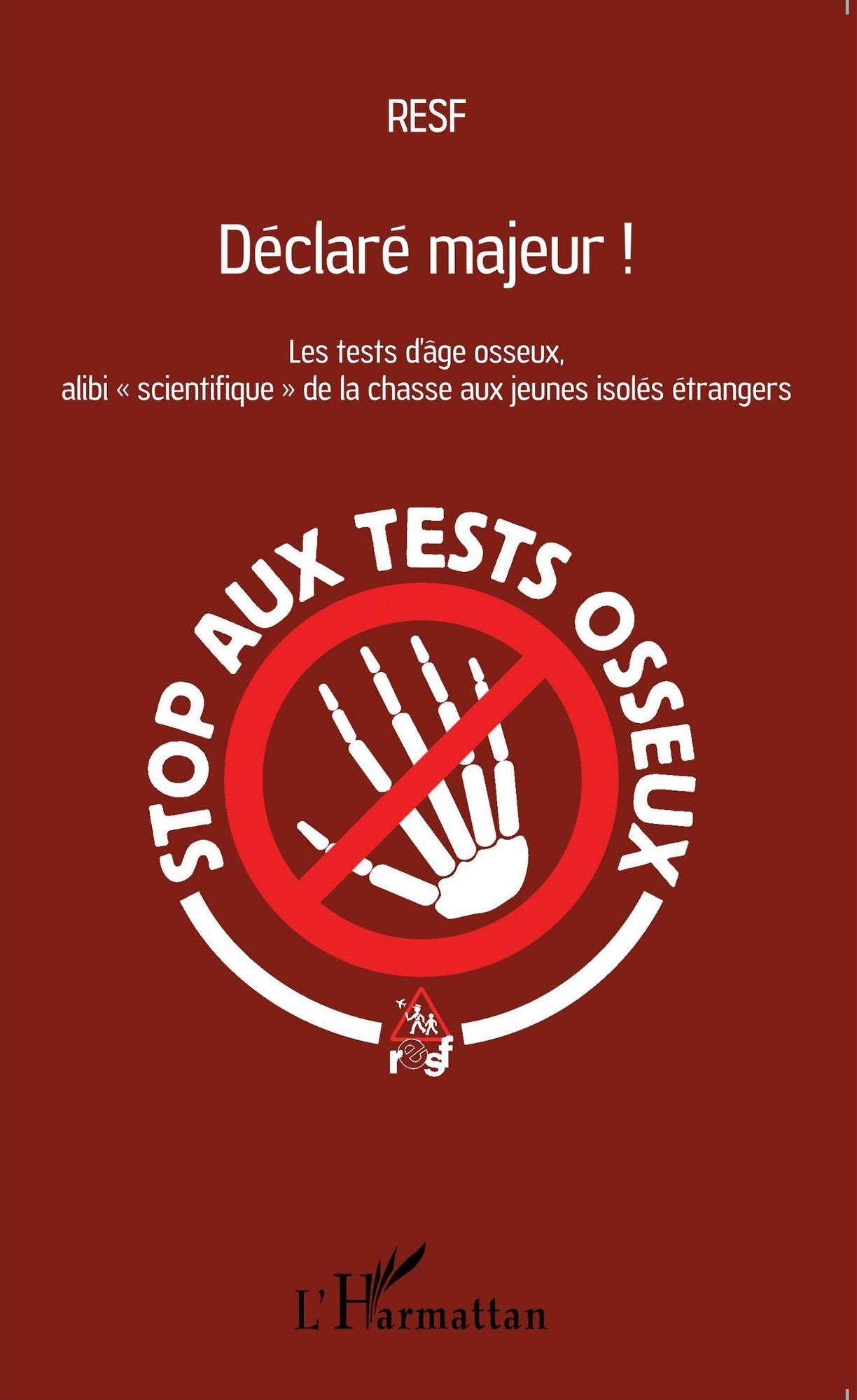 Déclaré majeur !: Les tests d'âge osseux, alibi "scientifique" de la chasse aux jeunes isolés étrangers