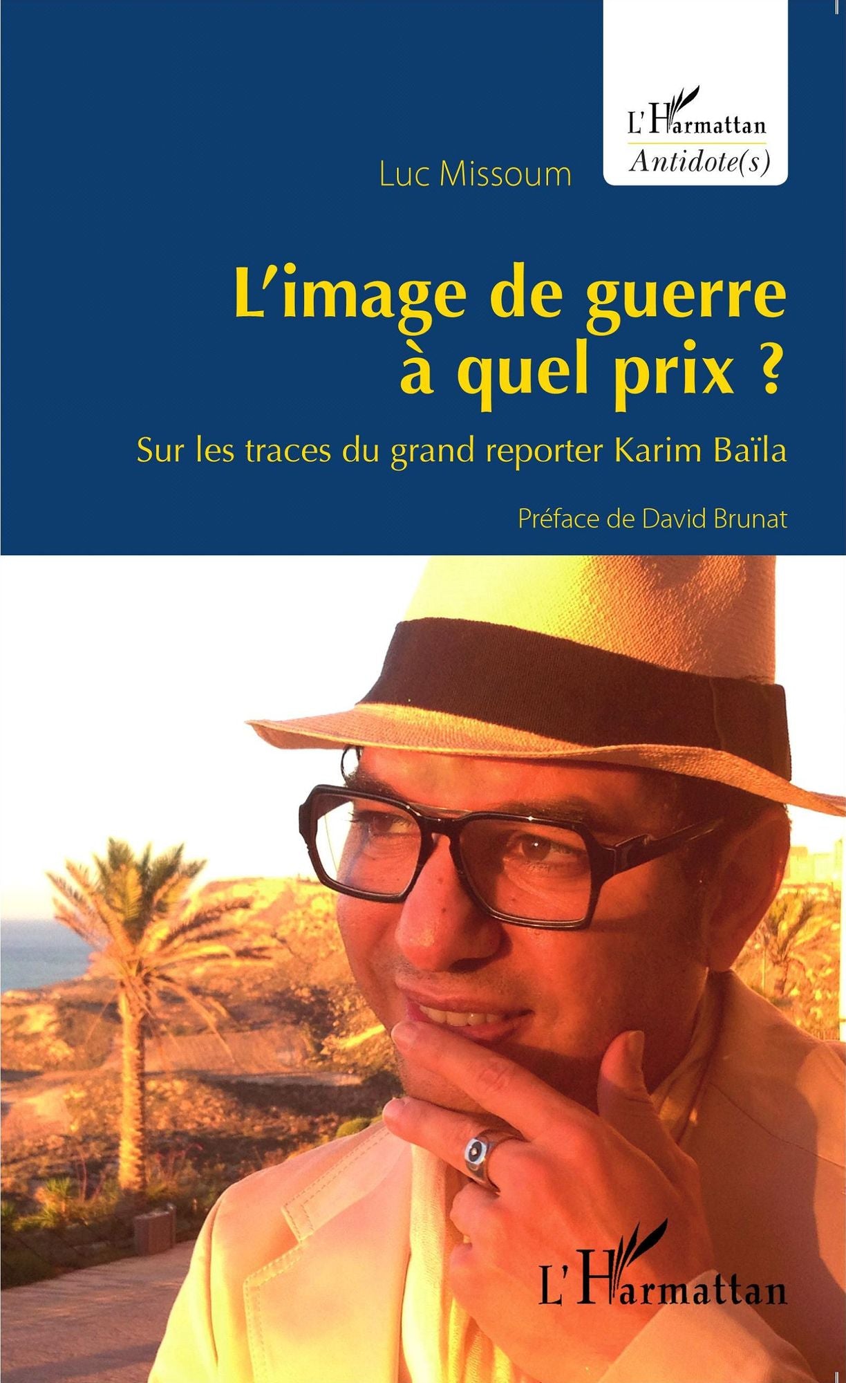 L'image de guerre à quel prix ?: Sur les traces du grand reporter Karim Baïla