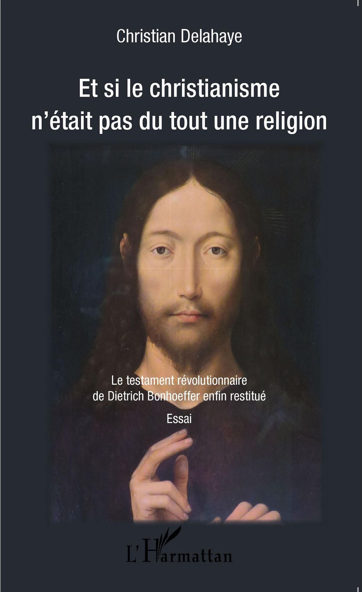 Et si le christianisme n'était pas du tout une religion: Le testament révolutionnaire de Dietrich Bonhoeffer enfin restitué - Essai