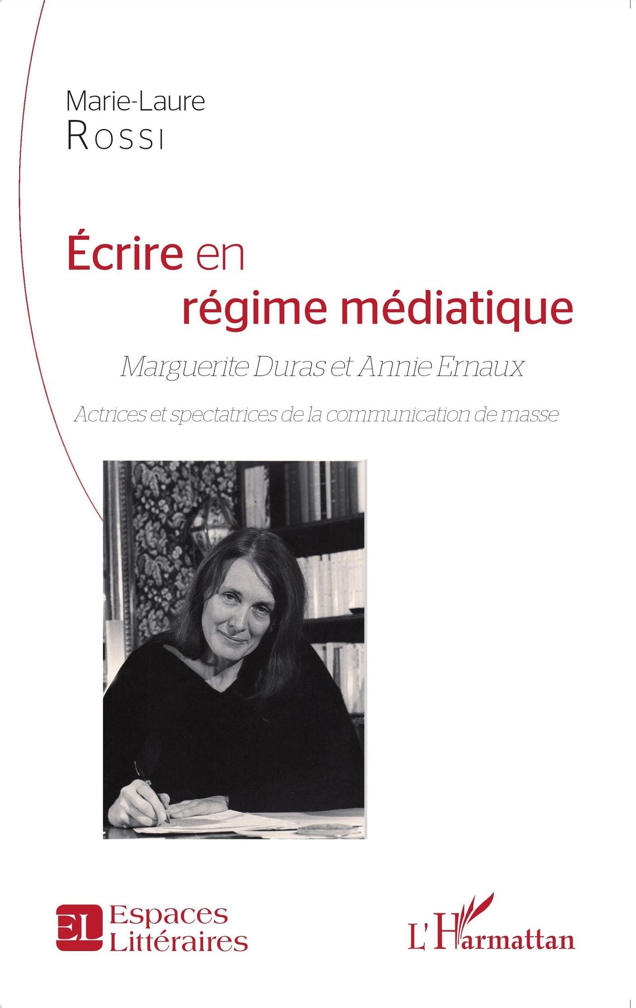 Ecrire en régime médiatique: Marguerite Duras et Annie Ernaux - Actrices et spectatrices de la communication de masse