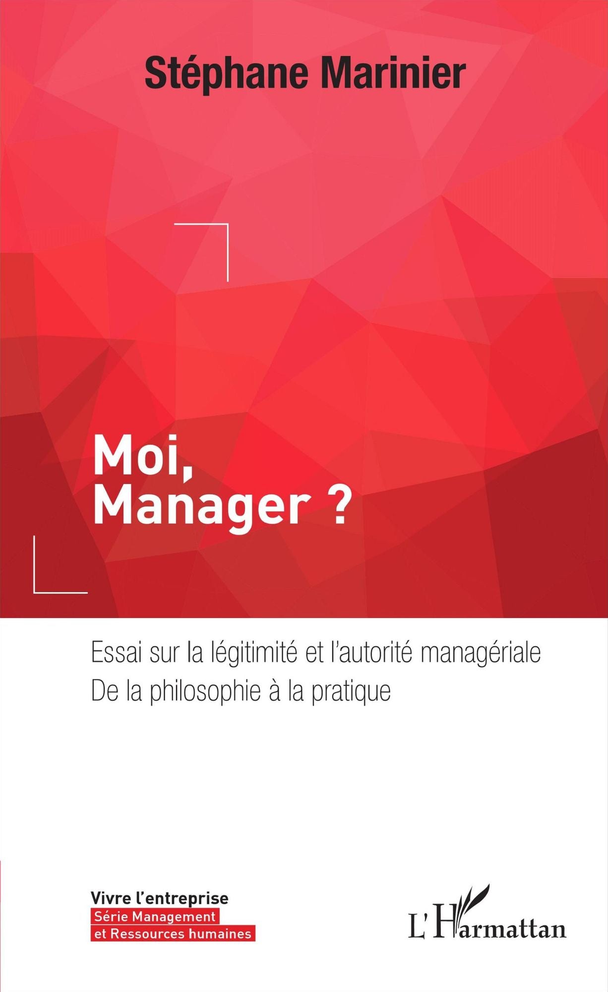 Moi, Manager ?: Essai sur la légitimité et l'autorité managériale, de la philosophie à la pratique