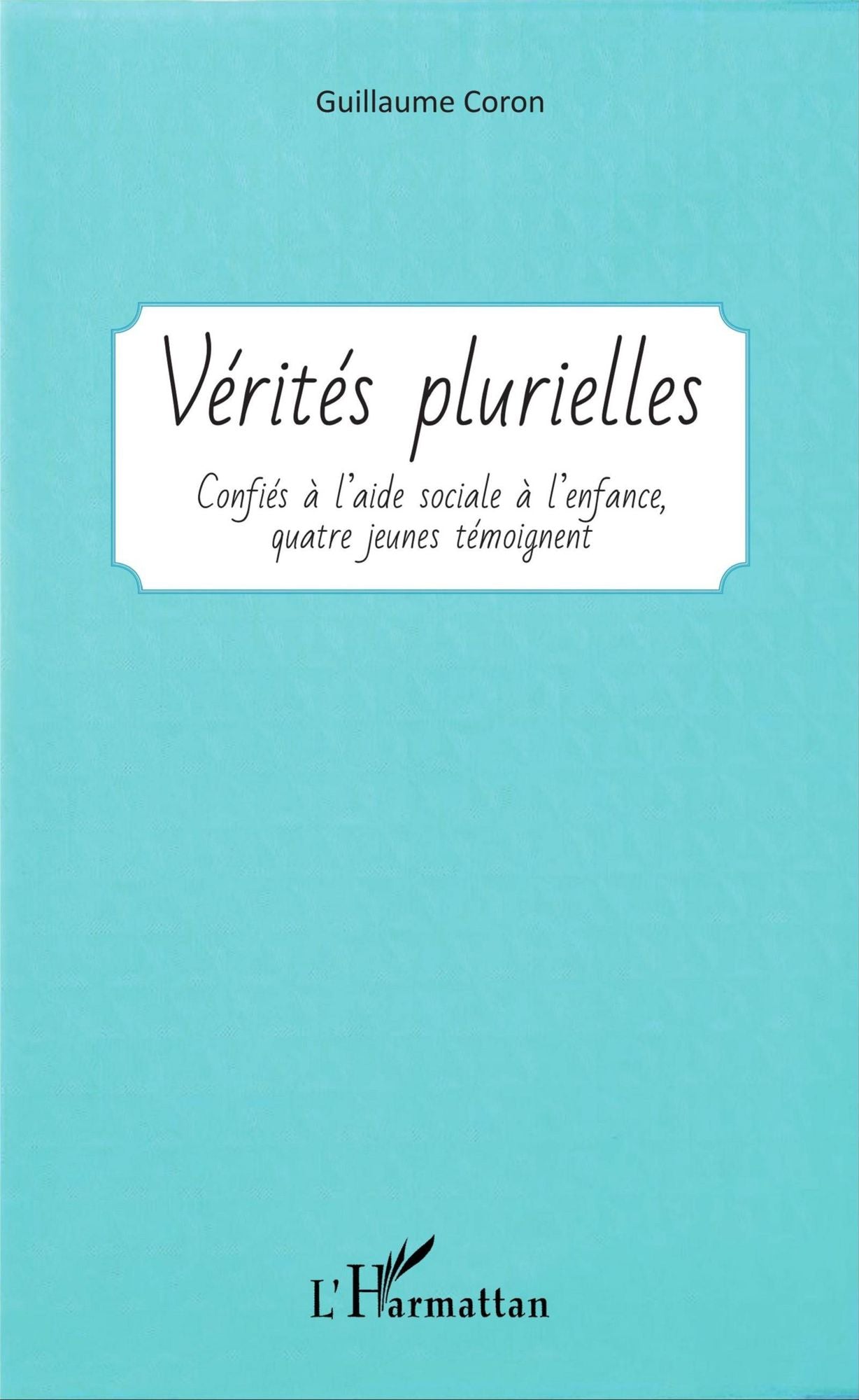 Vérités plurielles: Confiés à l'aide sociale à l'enfance, quatre jeunes témoignent