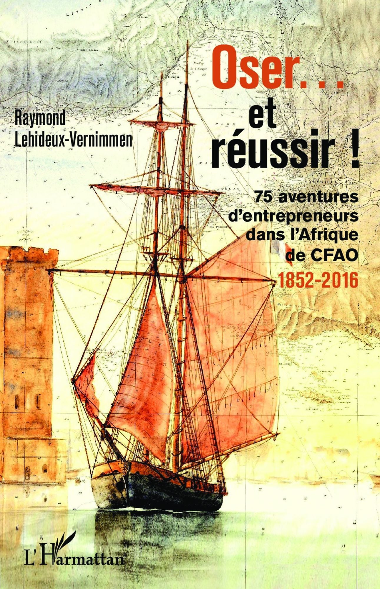 Oser... et réussir !: 75 aventures d'entrepreneurs dans l'Afrique de CFAO - 1852-2016