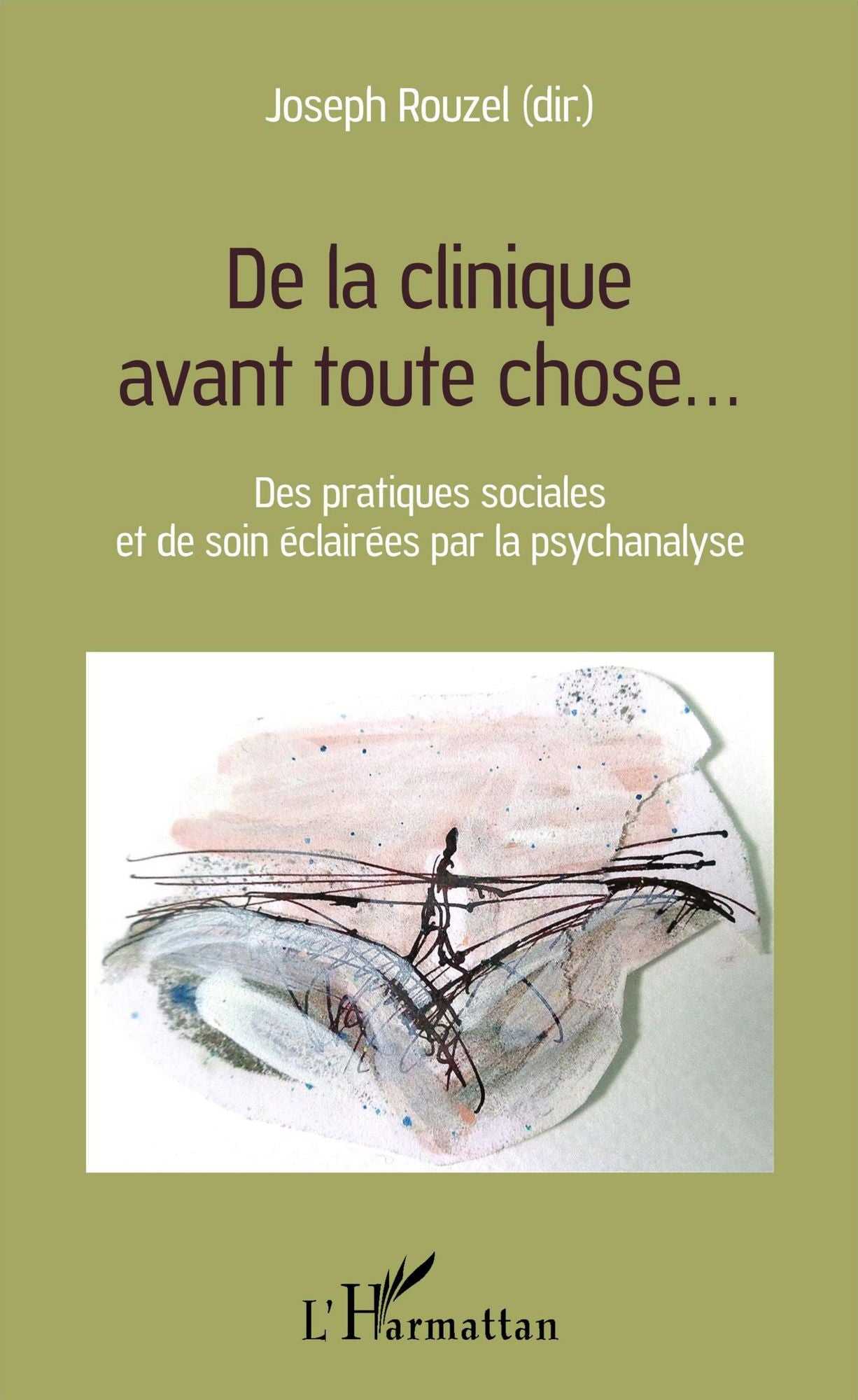 De la clinique avant toute chose...: Des pratiques sociales et de soin éclairées par la psychanalyse