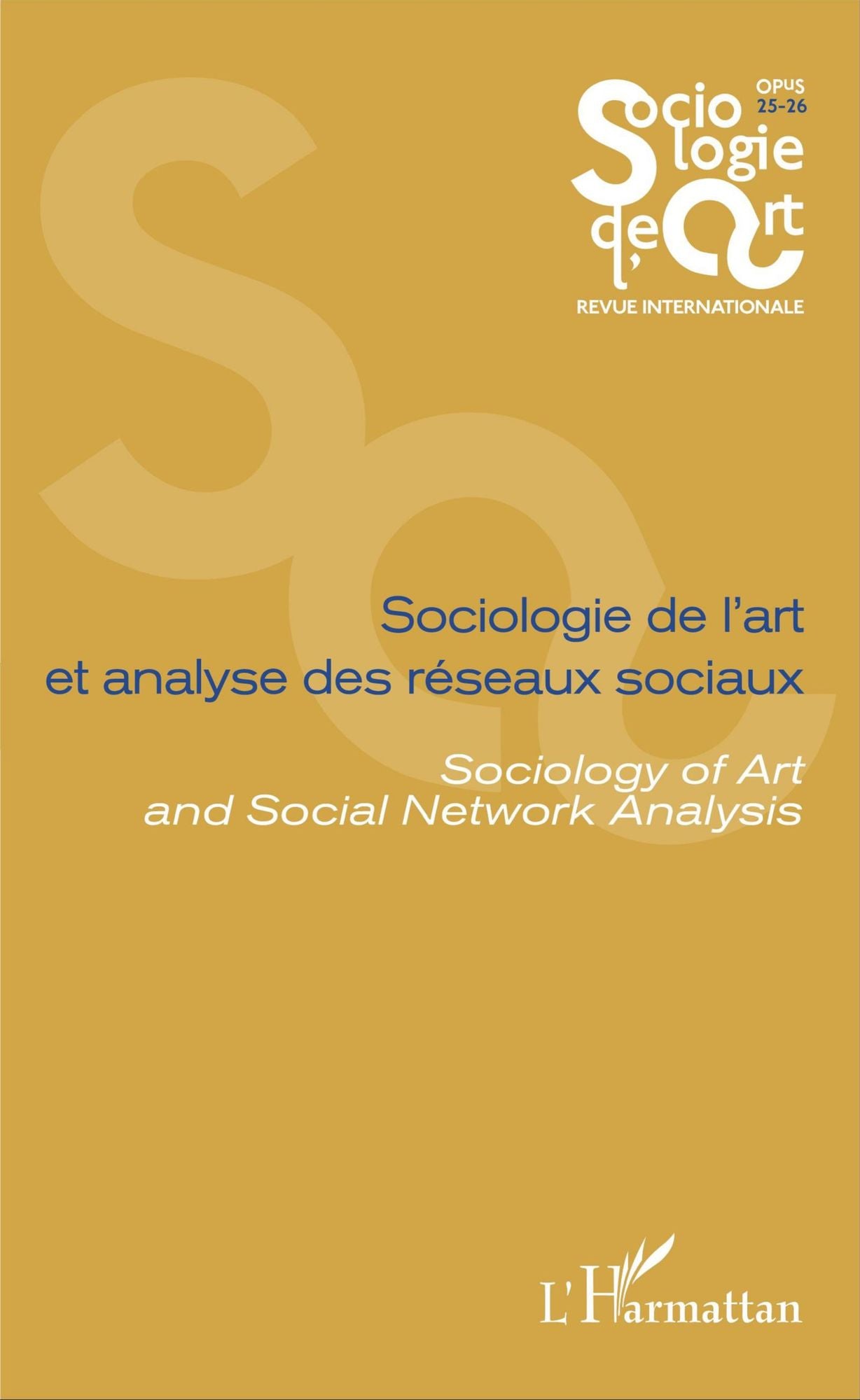 Sociologie de l'art et analyse des réseaux sociaux: Sociology of Art and Social Network Analysis - Opus - Sociologie de l'Art 25-26