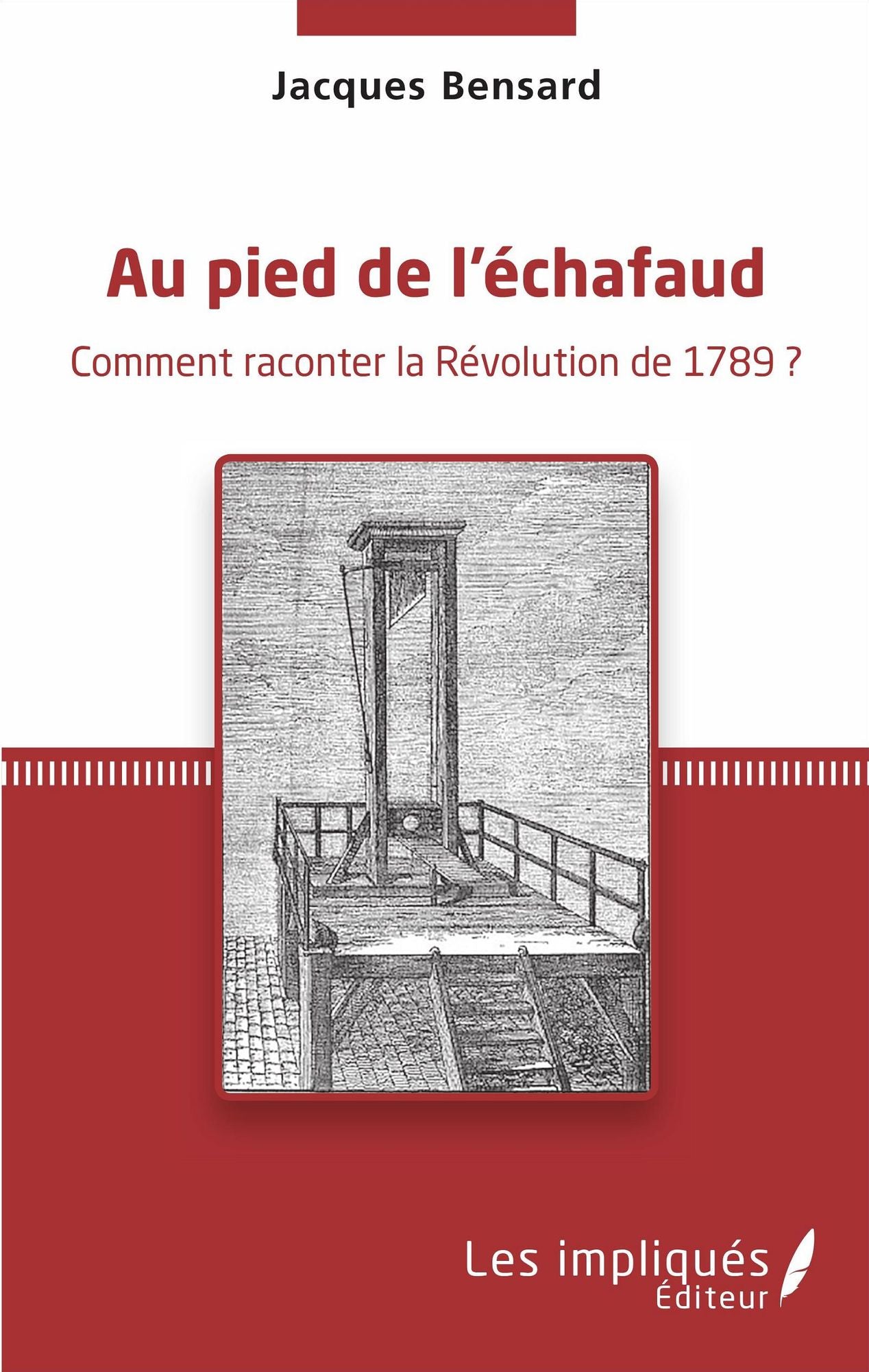 Au pied de l'échafaud: Comment raconter la Révolution de 1789 ?