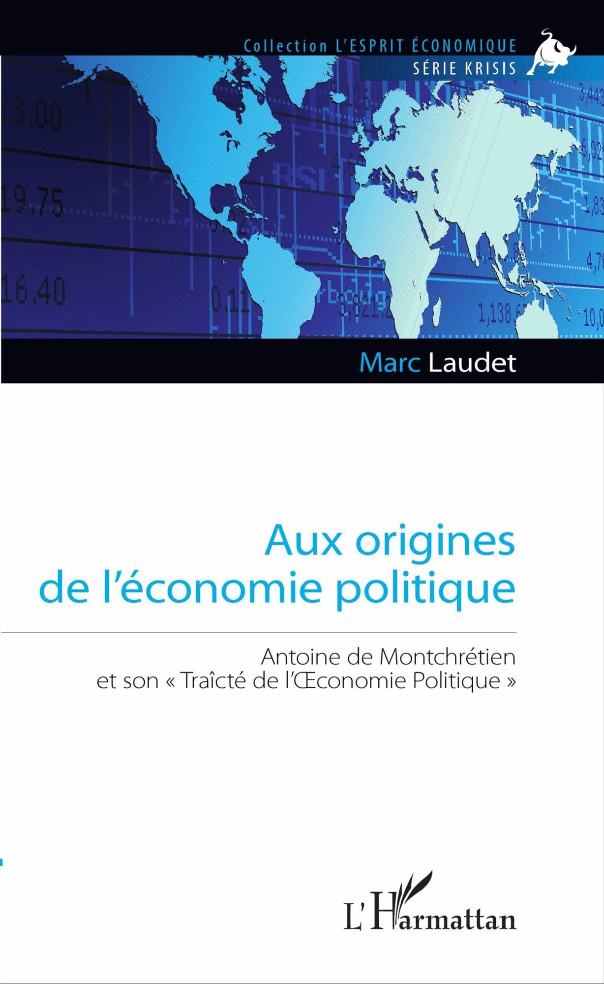 Aux origines de l'économie politique: Antoine de Montchrétien et son "Traîcté de l'OEconomie Politique"