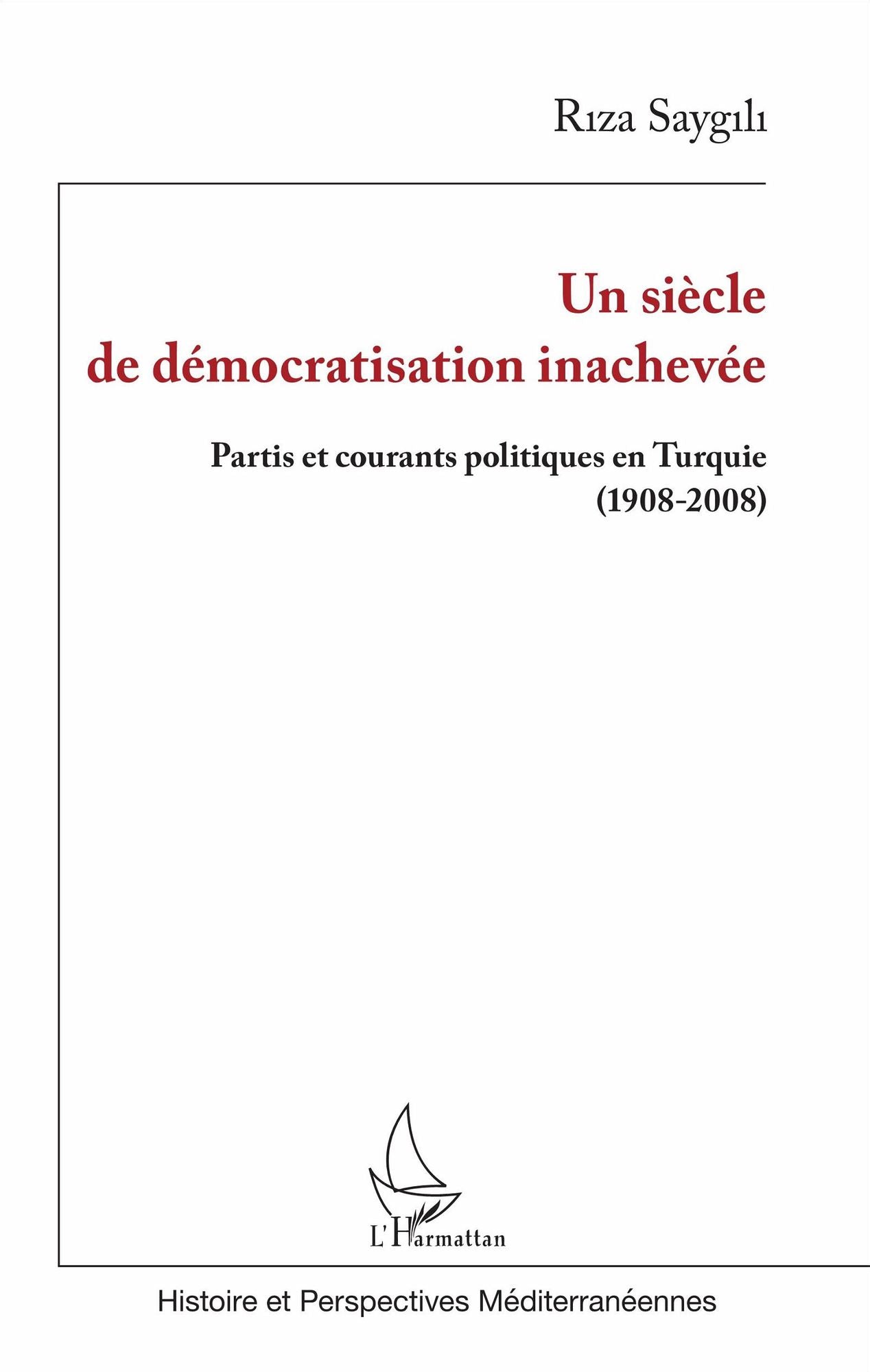 Un siècle de démocratisation inachevée: Partis et courants politiques en Turquie (1908-2008)