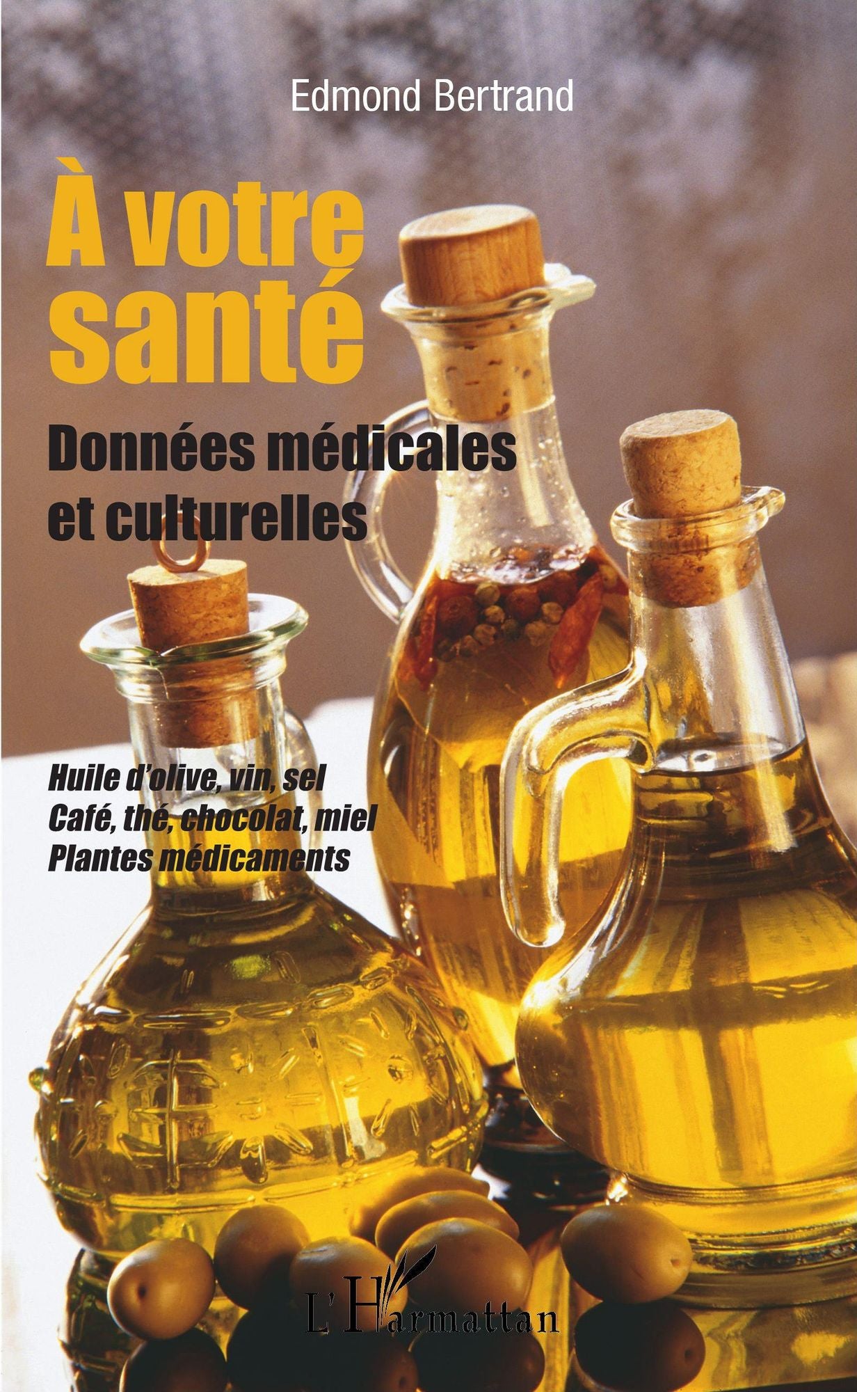 A votre santé: Données médicales et culturelles - Huile d'olive, vin, sel, café, thé, chocolat, miel, plantes médicinales