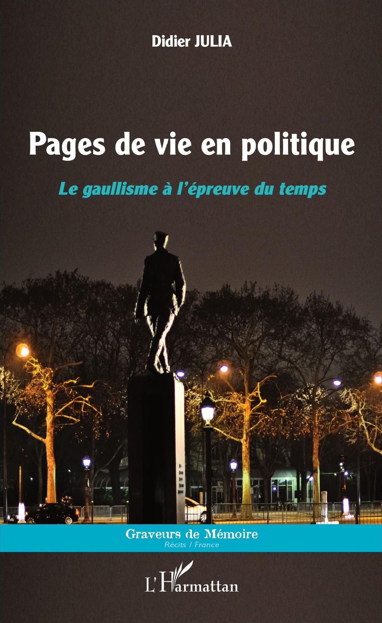 Pages de vie en politique: Le gaullisme à l'épreuve du temps