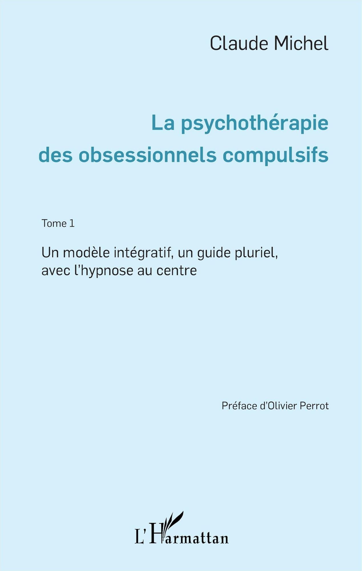 La psychothérapie des obsessionnels compulsifs - Tome 1: Un modèle intégratif, un guide pluriel, avec l'Hypnose au centre