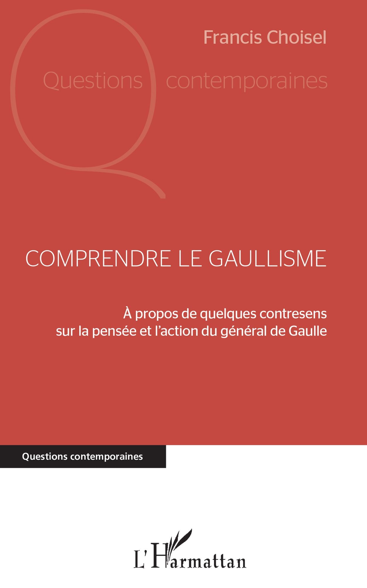 Comprendre le gaullisme: A propos de quelques contresens sur la pensée et l'action du général de Gaulle
