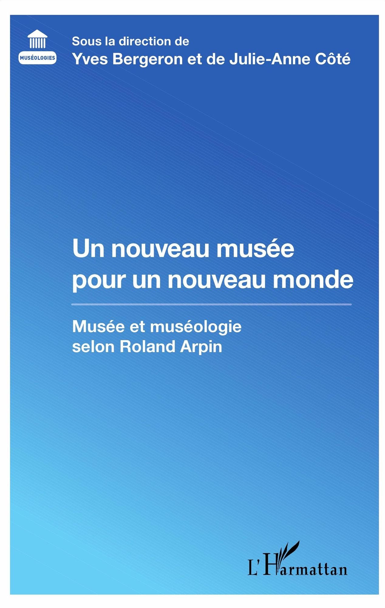 Un nouveau musée pour un nouveau monde: Musée et muséologie selon Roland Arpin