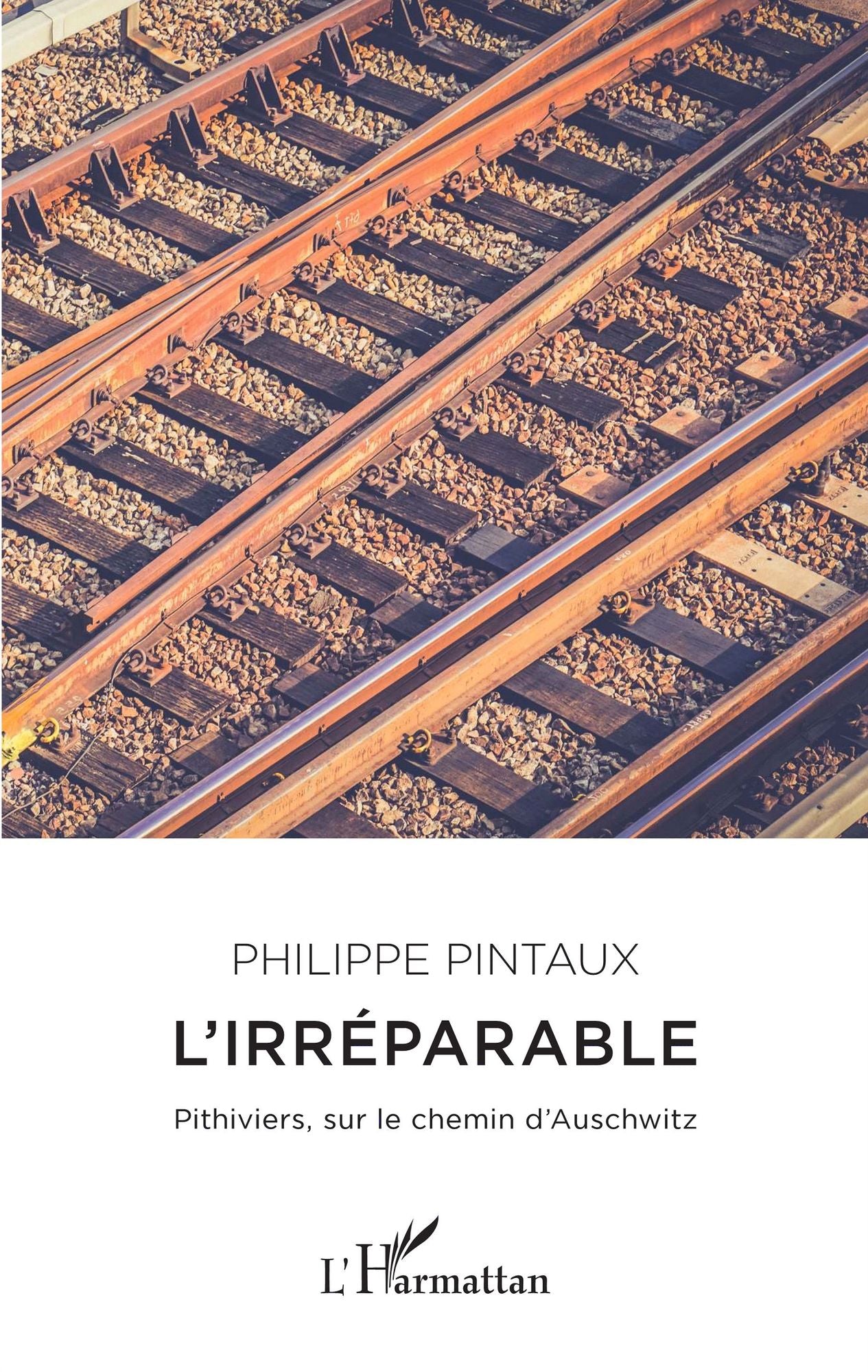 L'irréparable: Pithiviers, sur le chemin d'Auschwitz