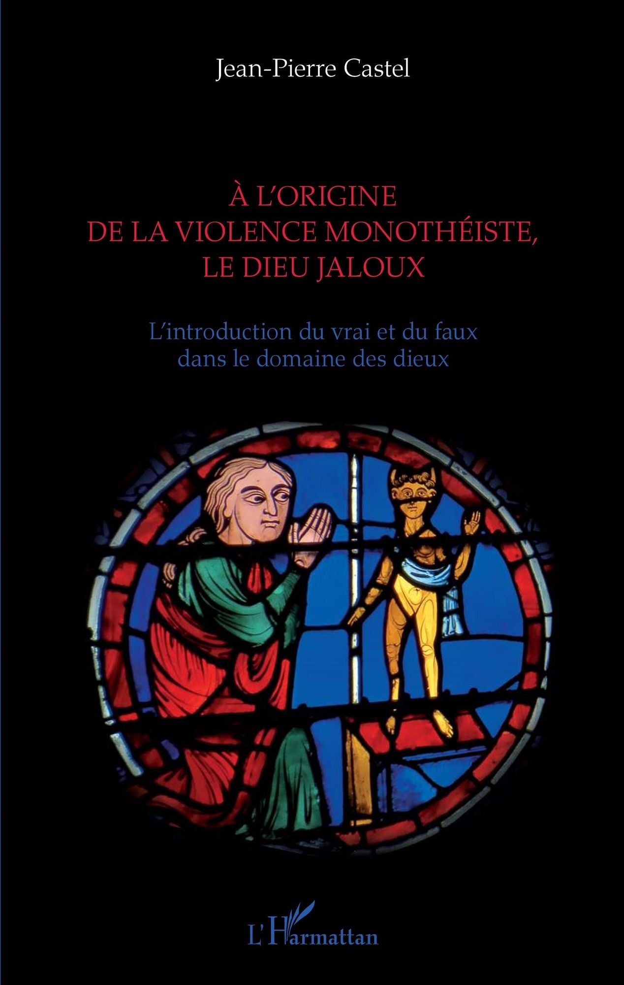 A l'origine de la violence monothéiste le dieu jaloux: L'introduction du vrai et du faux dans le domaine des dieux