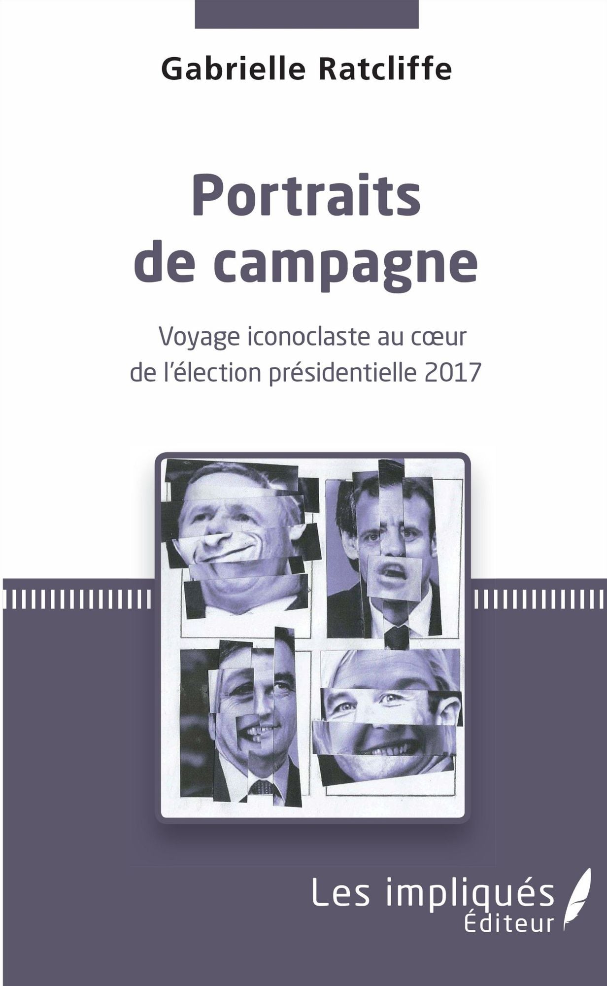 Portraits de campagne: Voyage iconoclaste au cur de l'élection présidentielle 2017