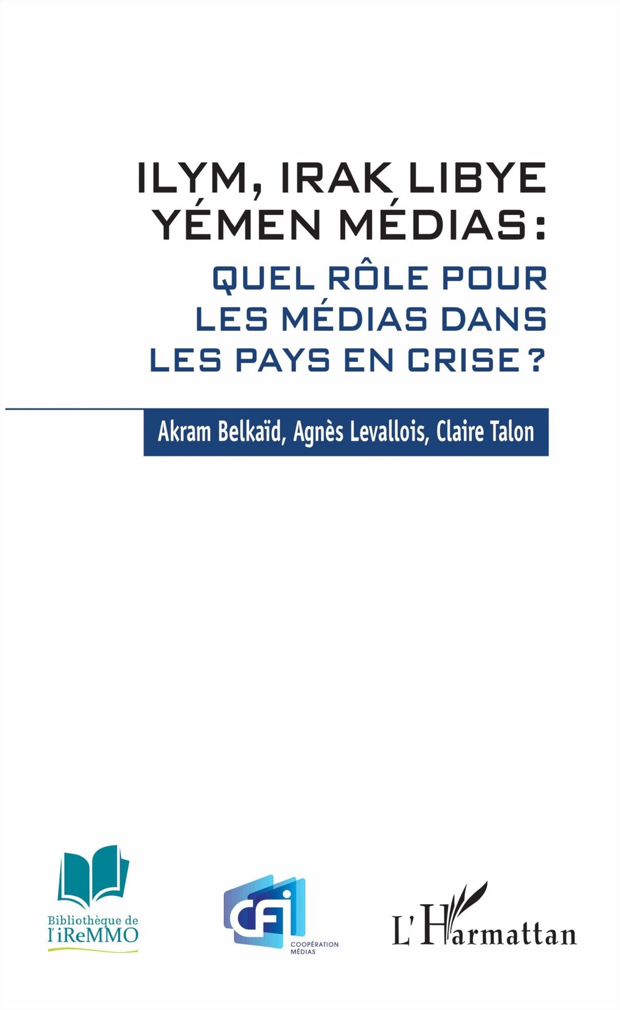 ILYM Irak Libye Yémen Médias: Quel rôle pour les médias dans les pays en crise ?