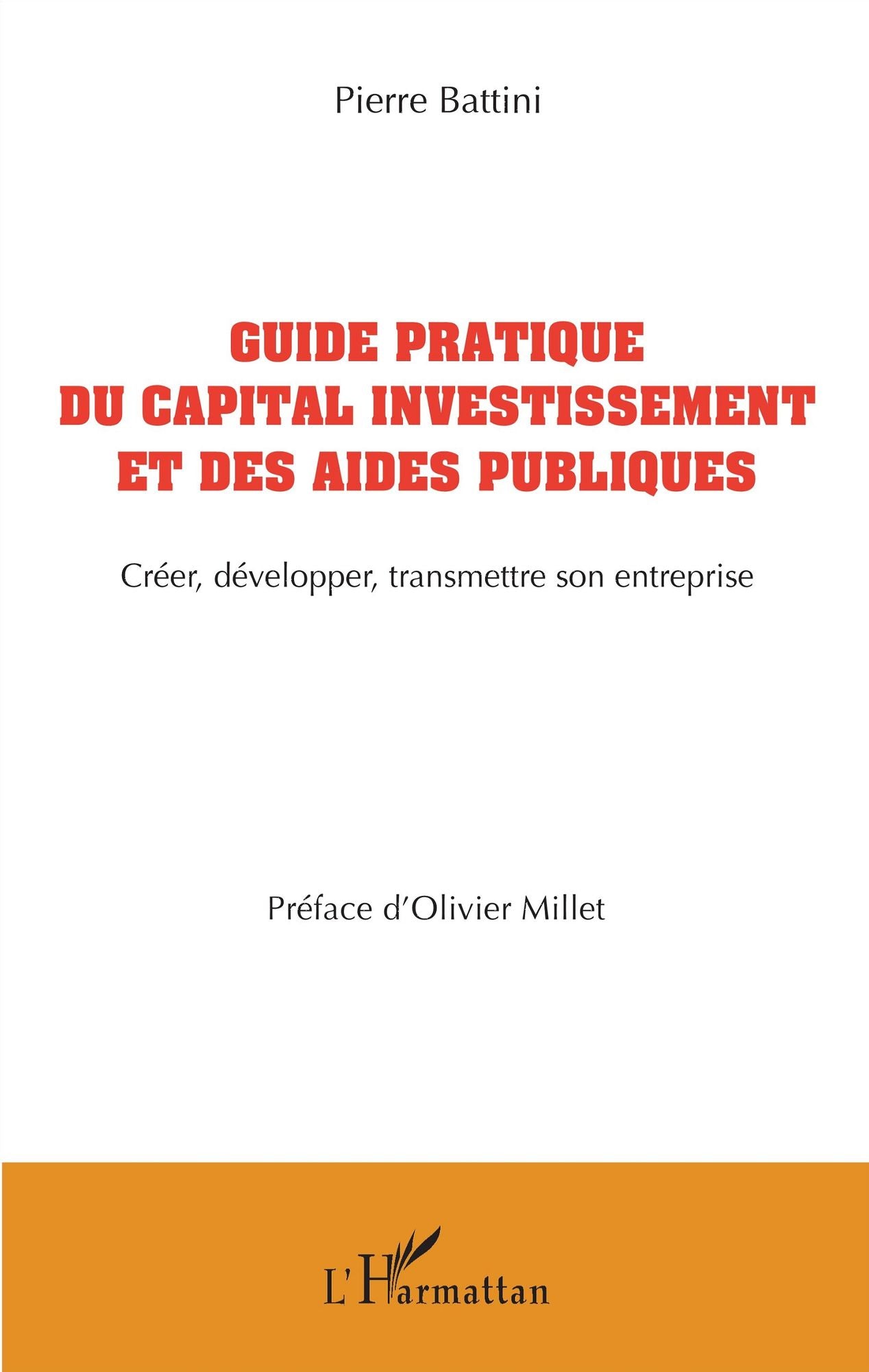Guide pratique du capital investissement et des aides publiques: Créer, développer, transmettre son entreprise
