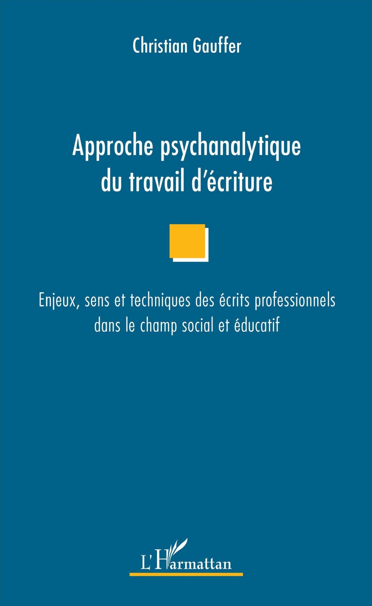 Approche psychanalytique du travail d'écriture: Enjeux, sens et techniques des écrits professionnels dans le champ social et éducatif