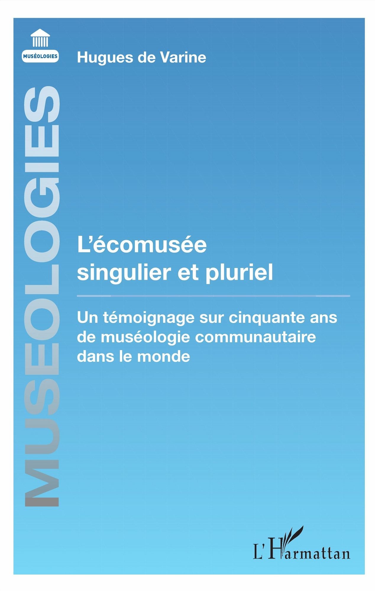 L'écomusée singulier et pluriel: Un témoignage sur cinquante ans de muséologie communautaire dans le monde