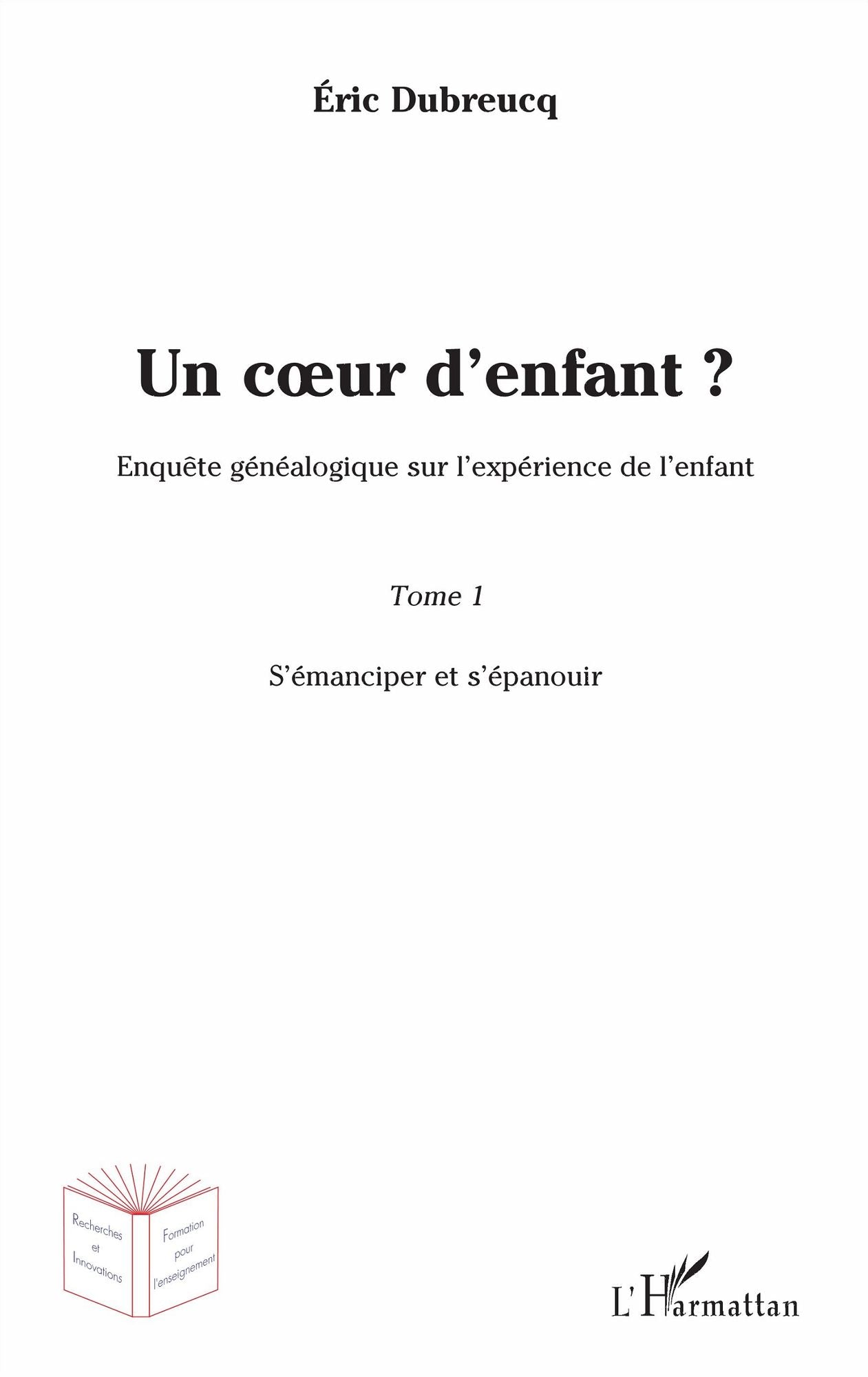 Un coeur d'enfant ?: Enquête généalogique sur l'expérience de l'enfant - Tome 1 : S'émanciper et s'épanouir