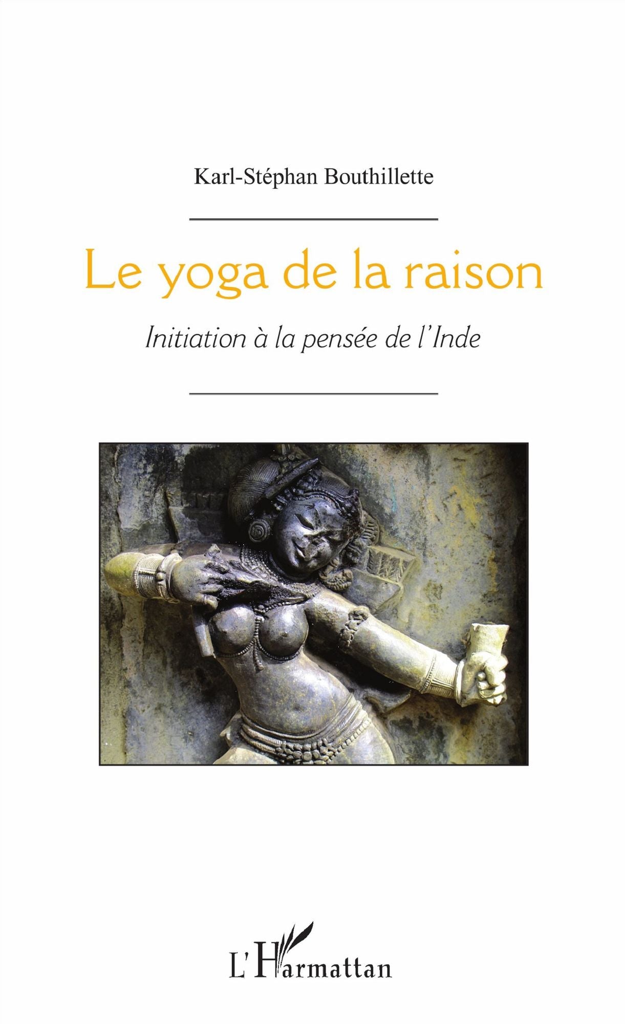 Le yoga de la raison: Initiation à la pensée de l'Inde
