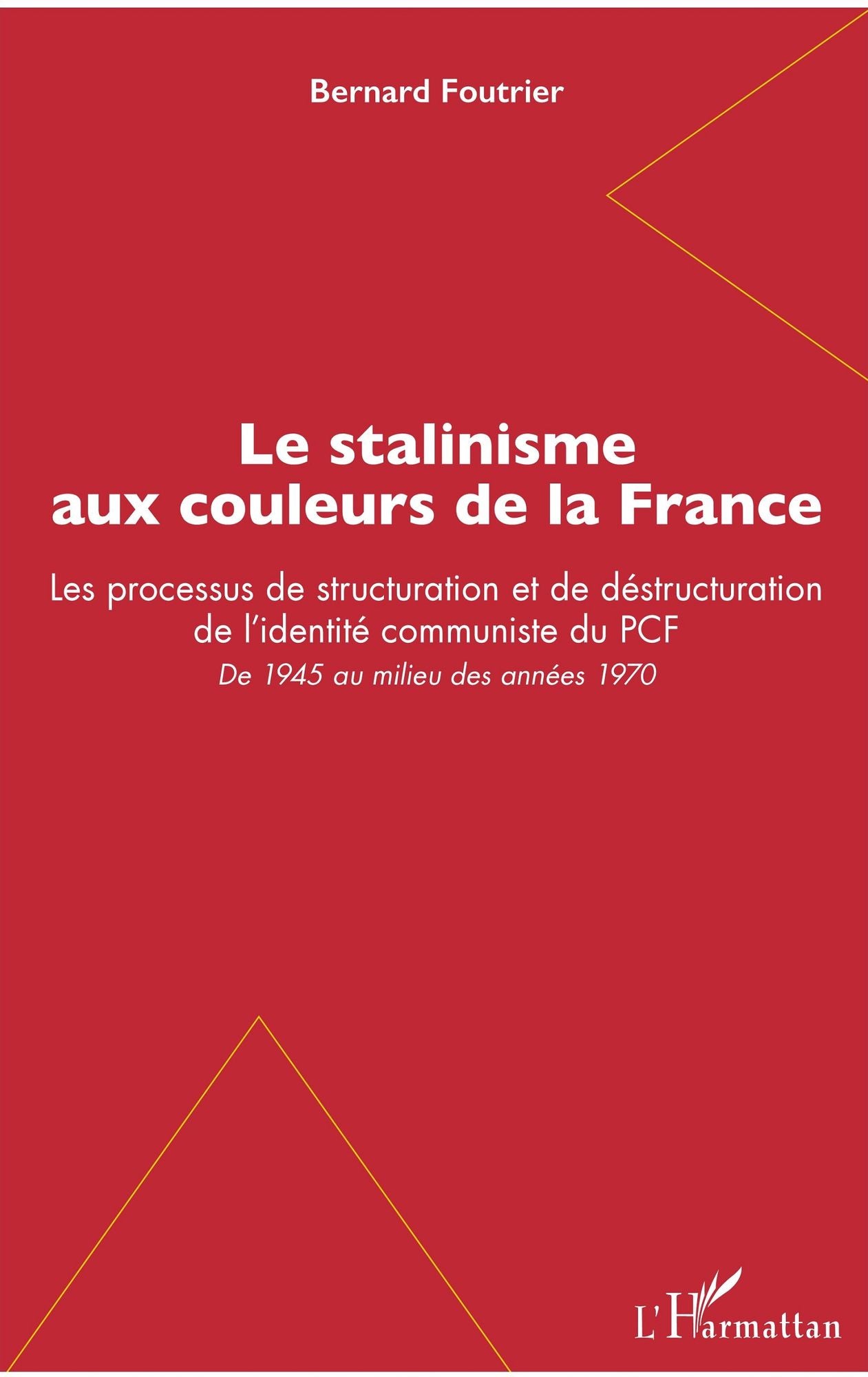 Le stalinisme aux couleurs de la France: Les processus de structuration et de déstructuration de l'identité communiste du PCF - De 1945 au milieu des années 1970