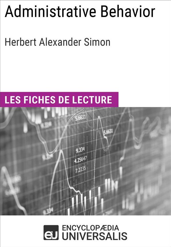 Administrative Behavior. A Study of Decision-Making Processes in Administrative Organization de Herbert Alexander Simon: Les Fiches de lecture d'Universalis