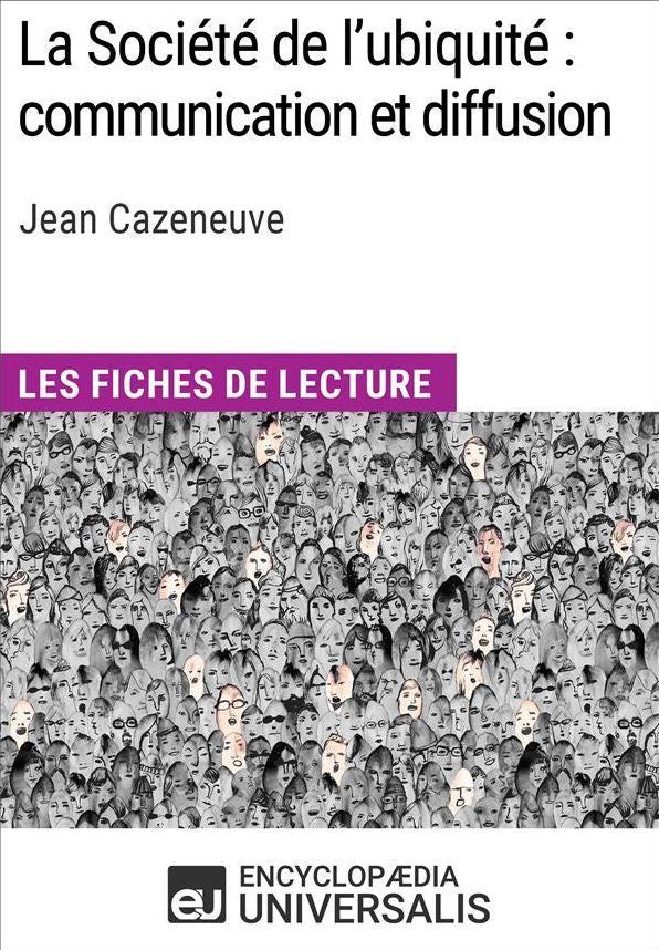 La Société de l'ubiquité: communication et diffusion de Jean Cazeneuve: Les Fiches de lecture d'Universalis