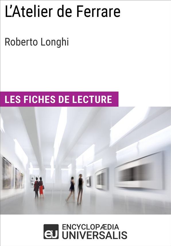 L'Atelier de Ferrare de Roberto Longhi: Les Fiches de lecture d'Universalis