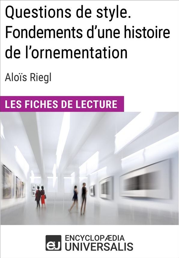 Questions de style. Fondements d'une histoire de l'ornementation d'Aloïs Riegl: Les Fiches de lecture d'Universalis