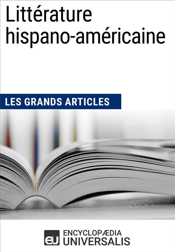 Littérature hispano-américaine (Les Grands Articles): (Les Grands Articles d'Universalis)