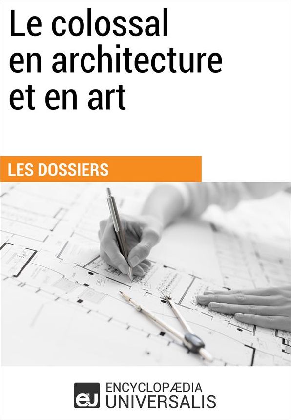 Le colossal en architecture et en art: (Les Dossiers d'Universalis)