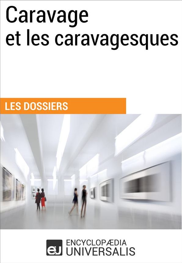 Caravage et les caravagesques: (Les Dossiers d'Universalis)