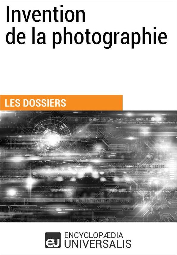 Invention de la photographie: (Les Dossiers d'Universalis)