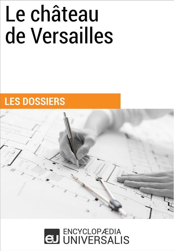 Le Château de Versailles: (Les Dossiers d'Universalis)