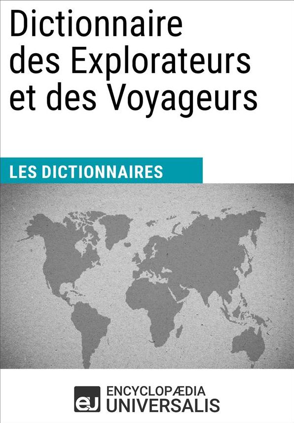 Dictionnaire des Explorateurs et des Voyageurs: (Les Dictionnaires d'Universalis)